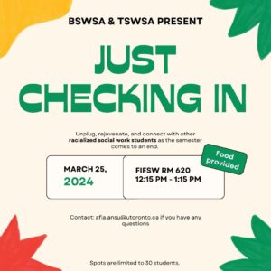 Event poster. Text reads: BSWSA and TSWSA present Just Checking In. Unplug, rejuvenate, and connect with other social work students as the semester comes to an end. Spots are limited to thirty students. Contact Afia Ansu if you have any questions.
