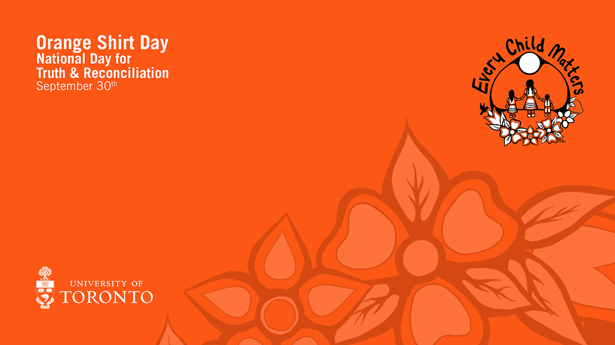 Orange illustration with flowers and 'Every Child Matters' logo. Text reads: Orange Shirt Day National Day for Truth and Reconciliation September 30th. University of Toronto logo